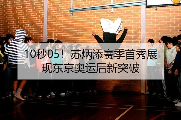 10秒05！苏炳添赛季首秀展现东京奥运后新突破